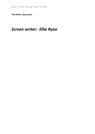 Music Video Second Draft Script



The Killers- Spaceman




Screen writer: Ellie Ryan
 
