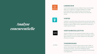Analyse
concurentielle
LEBONCOIN
un site web de petites annonces, fondé en France, durant l'année
2006, par le conglomérat norvégien Schibsted. Son modèle
économique repose sur la gratuité de son service pour les
particuliers et la mise en relation de l'offre et de la demande
locales.
VINTED
Vinted est un marché en ligne communautaire qui permet de vendre,
d'acheter, et d'échanger des vêtements et accessoires d'occasion. La
société est créée en 2008 à Vilnius, capitale de la Lituanie par un
couple originaire du pays.
VESTIAIRECOLLECTIVE
Vestiaire Collective est une entreprise française créée en octobre
2009 et qui exploite un site internet, premier site de dépôt-vente en
ligne consacré au luxe et à la mode, proposant ainsi des produits
d'occasion, en Europe.
VIDEDRESSING
Videdressing est un marché en ligne français fondé en 2009, qui
permet à ses utilisateurs de vendre et d'acheter des vêtements et
accessoires d'occasion. L'activité de Videdressing repose
principalement sur des petites annonces publiées via le site Internet
ou les applications.
 