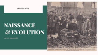 SECONDE MAIN
NAISSANCE
& EVOLUTION
UN PEU D'HISTOIRE
 