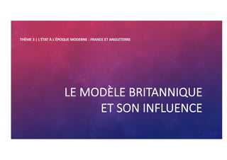 LE MODÈLE BRITANNIQUE
ET SON INFLUENCE
THÈME 3 | L'ÉTAT À L'ÉPOQUE MODERNE : FRANCE ET ANGLETERRE
 