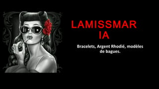 LAMISSMAR
IA
Bracelets, Argent Rhodié, modèles
de bagues.
 