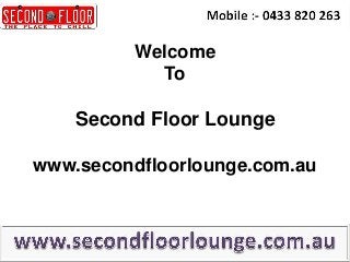Welcome
To

Second Floor Lounge
www.secondfloorlounge.com.au

 