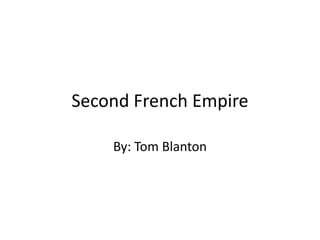 Second French Empire By: Tom Blanton 