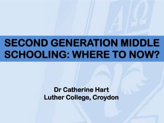 SECOND GENERATION MIDDLE
SCHOOLING: WHERE TO NOW?


         Dr Catherine Hart
      Luther College, Croydon
 