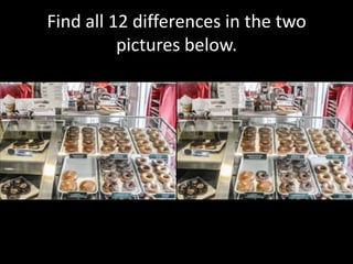 Find all 12 differences in the two
pictures below.
 