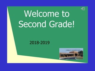 Welcome to
Second Grade!
2018-2019
CORLEY ELEMENTARY
 