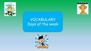 VOCABULARY
Days of the week
 