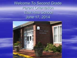 Welcome To Second Grade
Parent Orientation
East Hills School
June 17, 2014
Picture of front of school
 