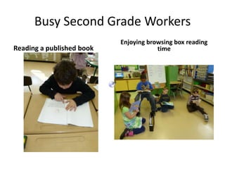 Busy Second Grade Workers
                           Enjoying browsing box reading
Reading a published book               time
 