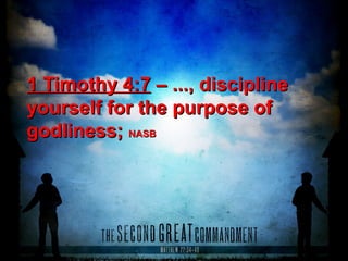 1 Timothy 4:71 Timothy 4:7 – ..., discipline– ..., discipline
yourself for the purpose ofyourself for the purpose of
godliness;godliness; NASBNASB
 