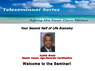Your Second Half of Life Economy

Austin Grady
Master Coach, Age-Reversal Certification

Welcome to the Seminar!

 