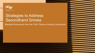 Strategies to Address
Secondhand Smoke
Selected Documents from the Truth Tobacco Industry Documents
 