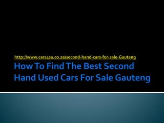 http://www.cars4sa.co.za/second-hand-cars-for-sale-Gauteng
 