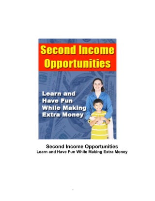 Second Income Opportunities
Learn and Have Fun While Making Extra Money

1

 