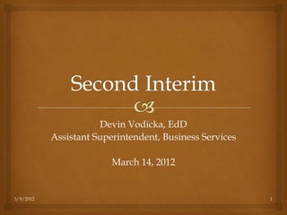 Devin Vodicka, EdD
           Assistant Superintendent, Business Services

                         March 14, 2012


3/9/2012                                                 1
 
