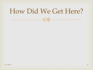 How Did We Get Here?
              




3/9/2012                     11
 
