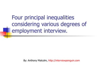 Four principal inequalities considering various degrees of employment interview.  By: Anthony Malcolm,  http://interviewpenguin.com   
