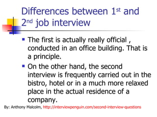 Differences between 1 st  and 2 nd  job interview <ul><li>The first is actually really official , conducted in an office b...