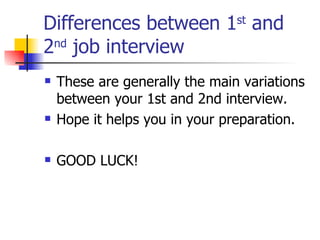 Differences between 1 st  and 2 nd  job interview <ul><li>These are generally the main variations between your 1st and 2nd...