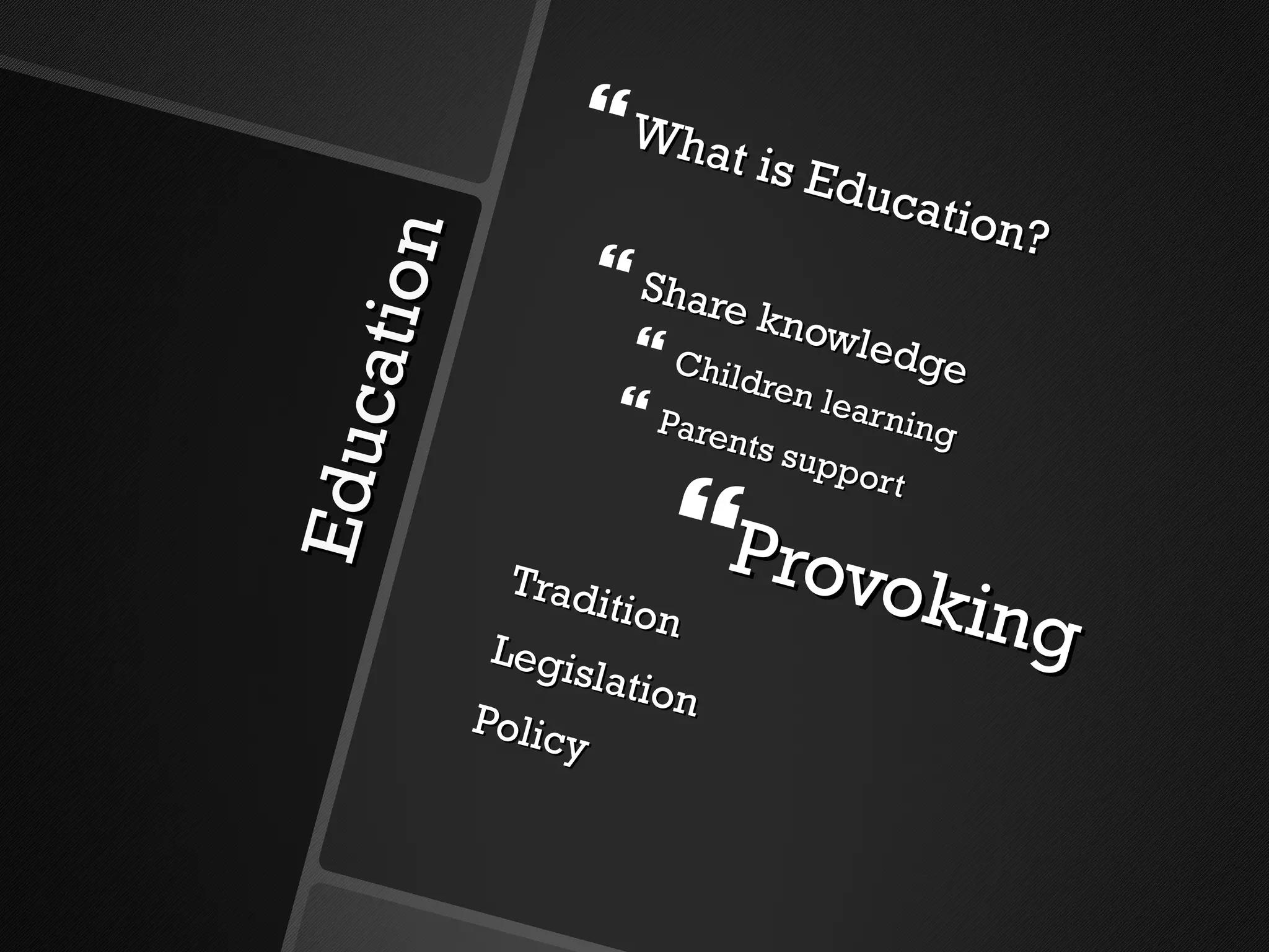 Education What is Education? Share knowledge Children learning  Parents support Provoking Tradition Legislation Policy 