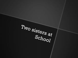 Two sisters at School 