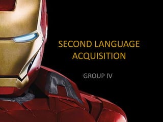 SECOND LANGUAGE
ACQUISITION
GROUP IV
 