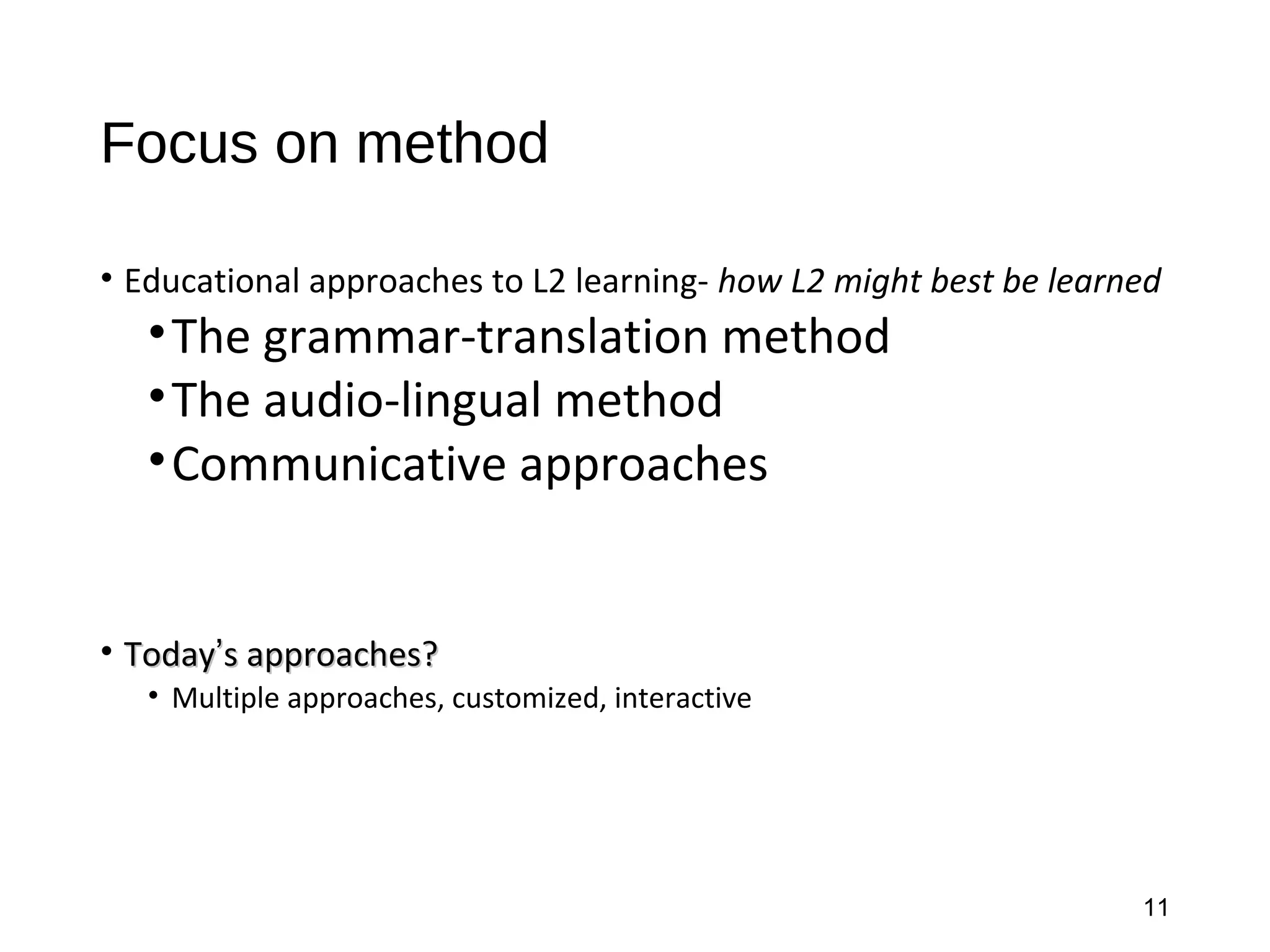 Focus on method
• Educational approaches to L2 learning- how L2 might best be learned
•The grammar-translation method
•The audio-lingual method
•Communicative approaches
• TodayToday’’s approaches?s approaches?
• Multiple approaches, customized, interactive
11
 