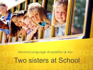 Second Language Acquisition & ALx


Two sisters at School
 