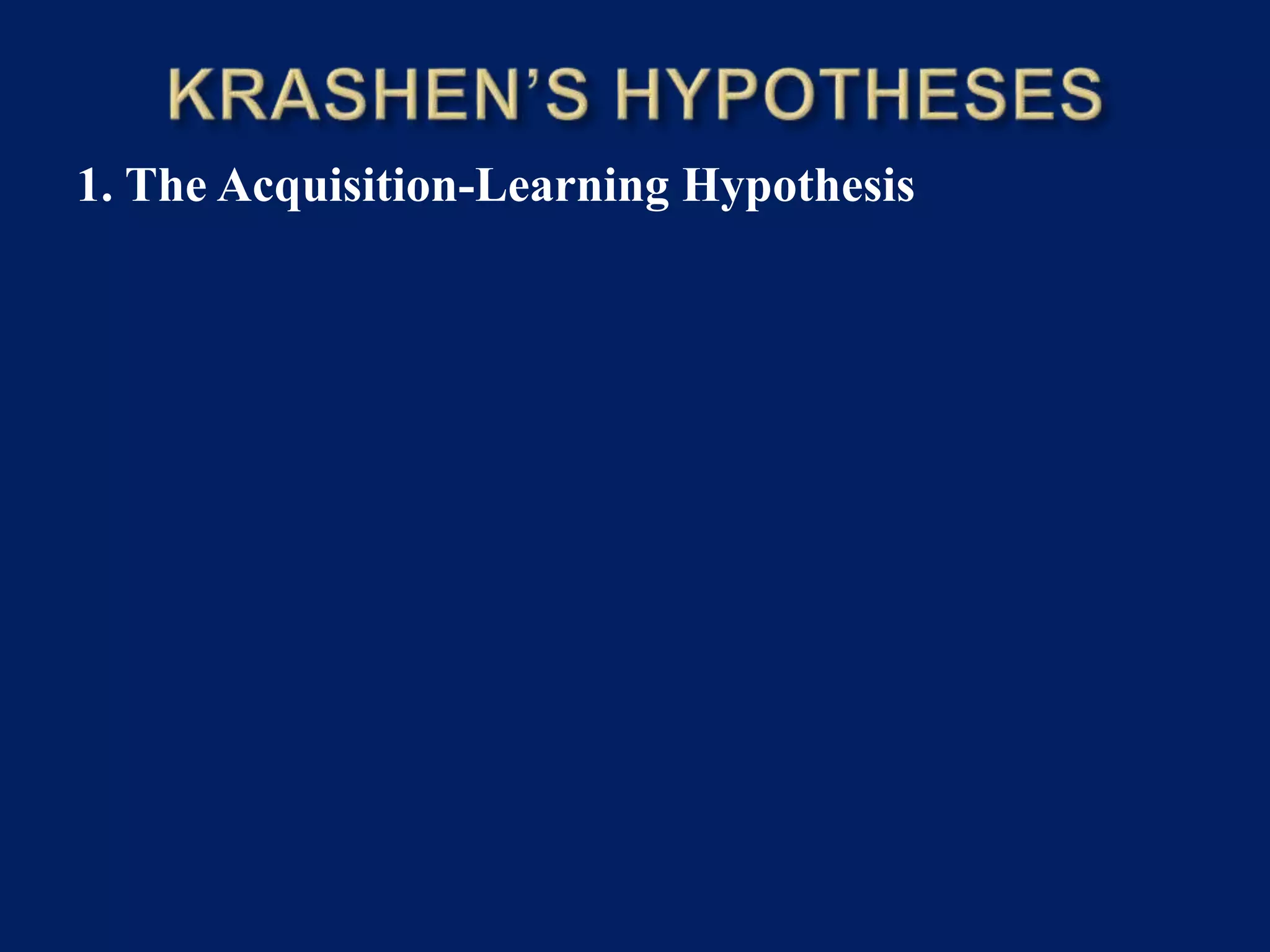 1. The Acquisition-Learning Hypothesis
 
