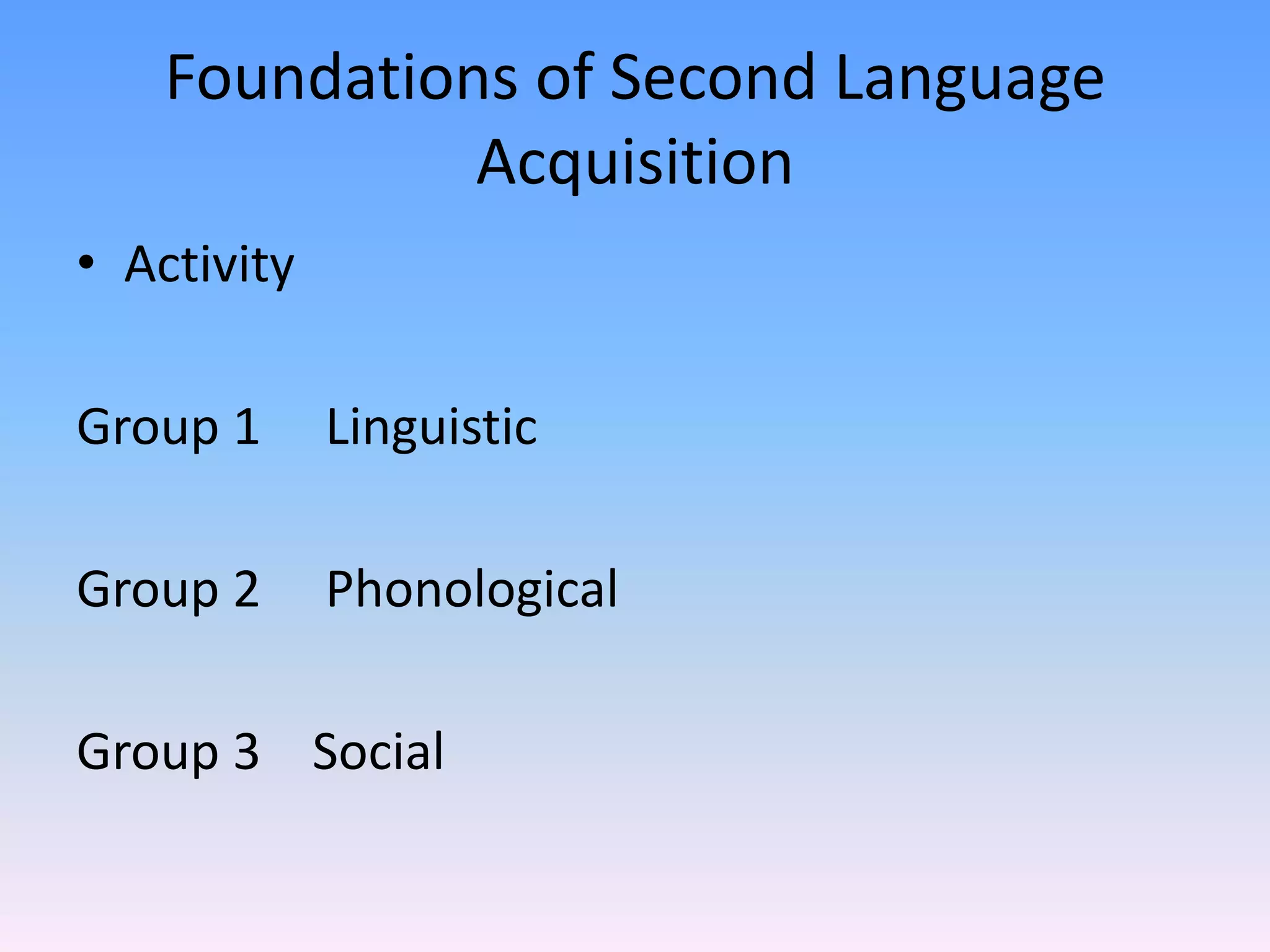 Foundations of Second Language AcquisitionActivityGroup 1     LinguisticGroup 2     PhonologicalGroup 3    Social