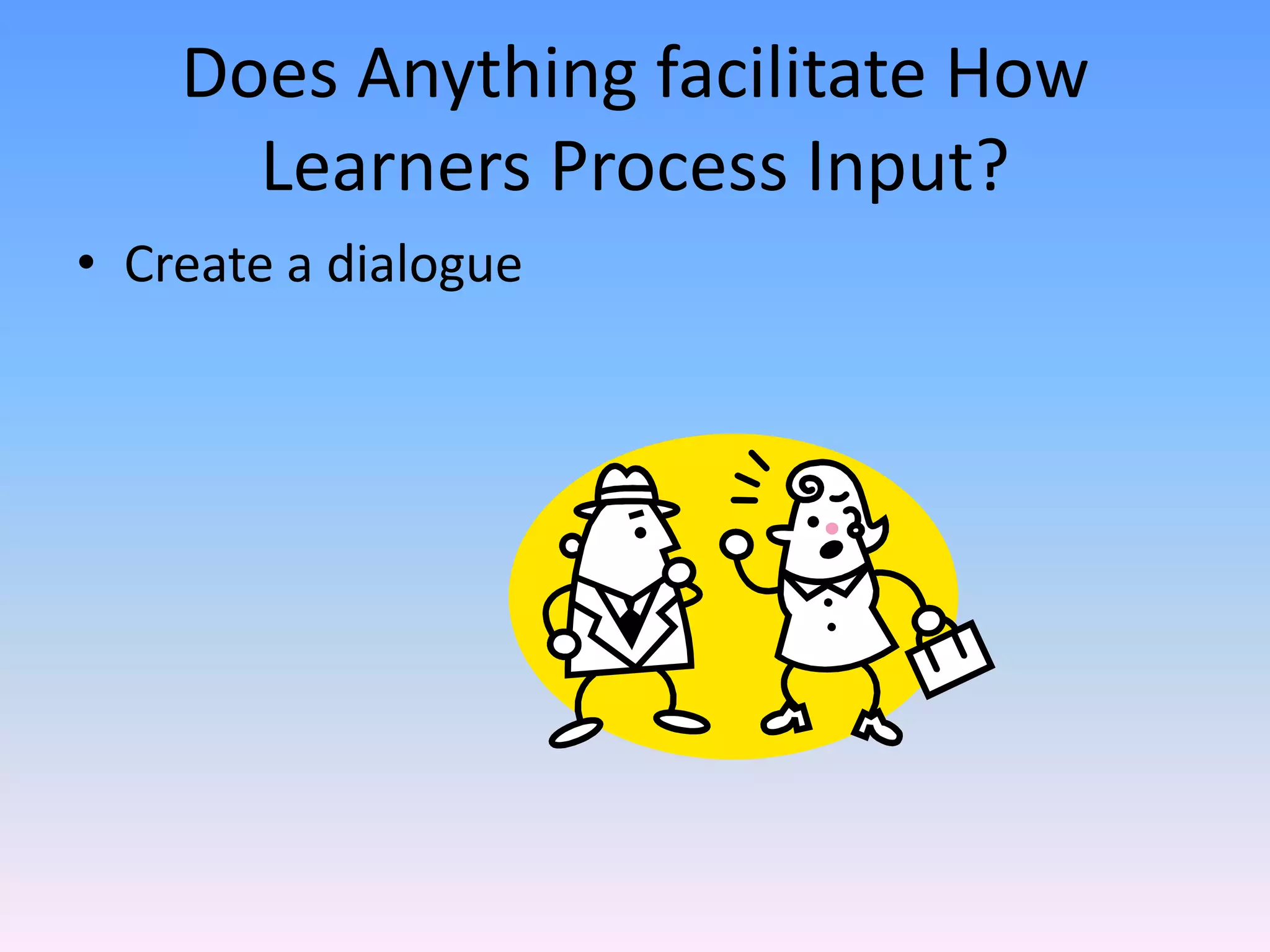 Does Anything facilitate How Learners Process Input?Create a dialogue