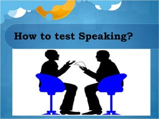 How to test Speaking?
 