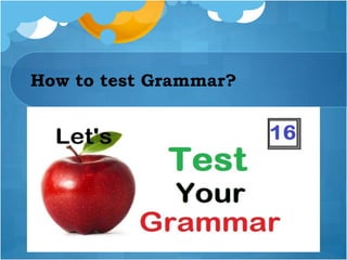 How to test Grammar?
 