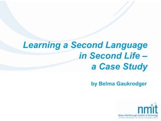 Learning a Second Language in Second Life– a Case Study by Belma Gaukrodger 