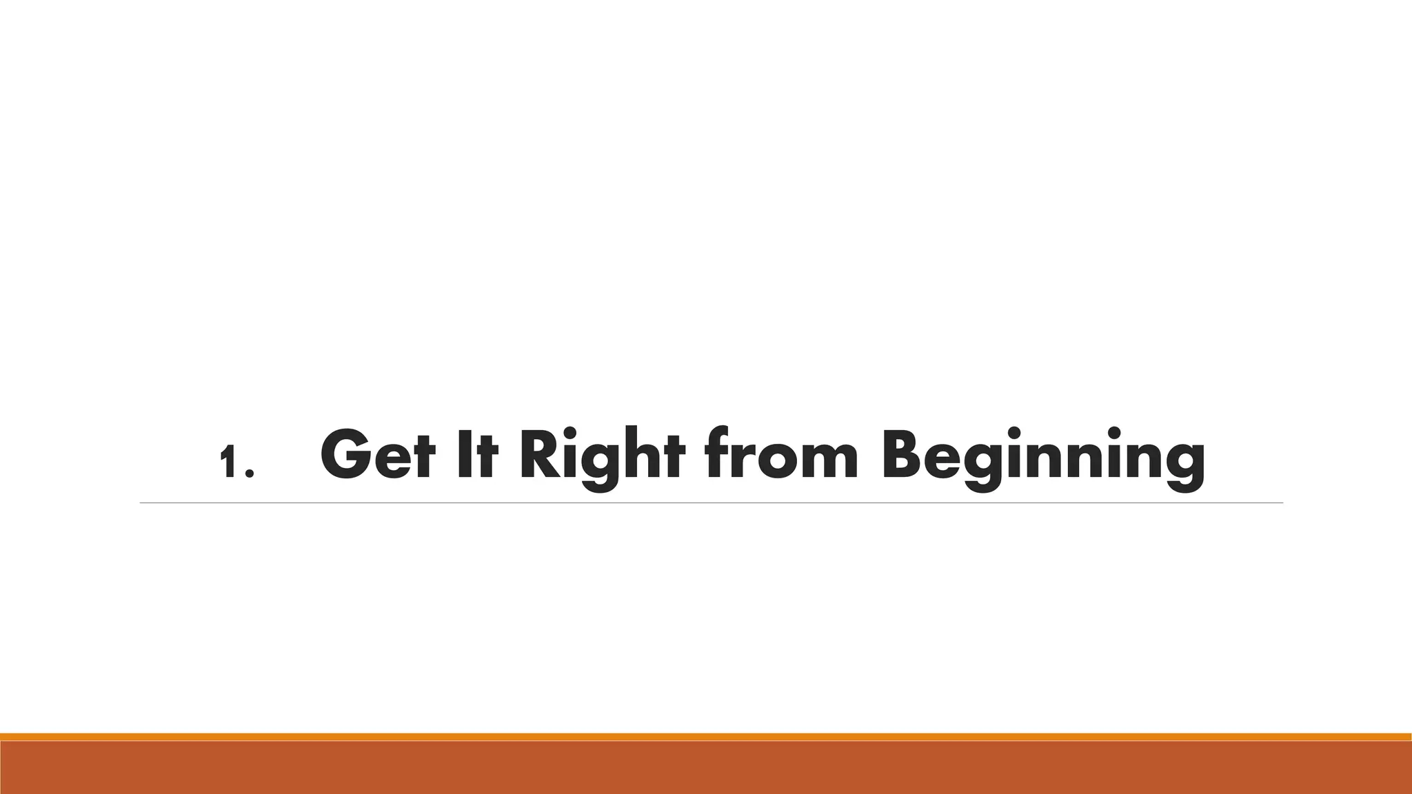 1. Get It Right from Beginning