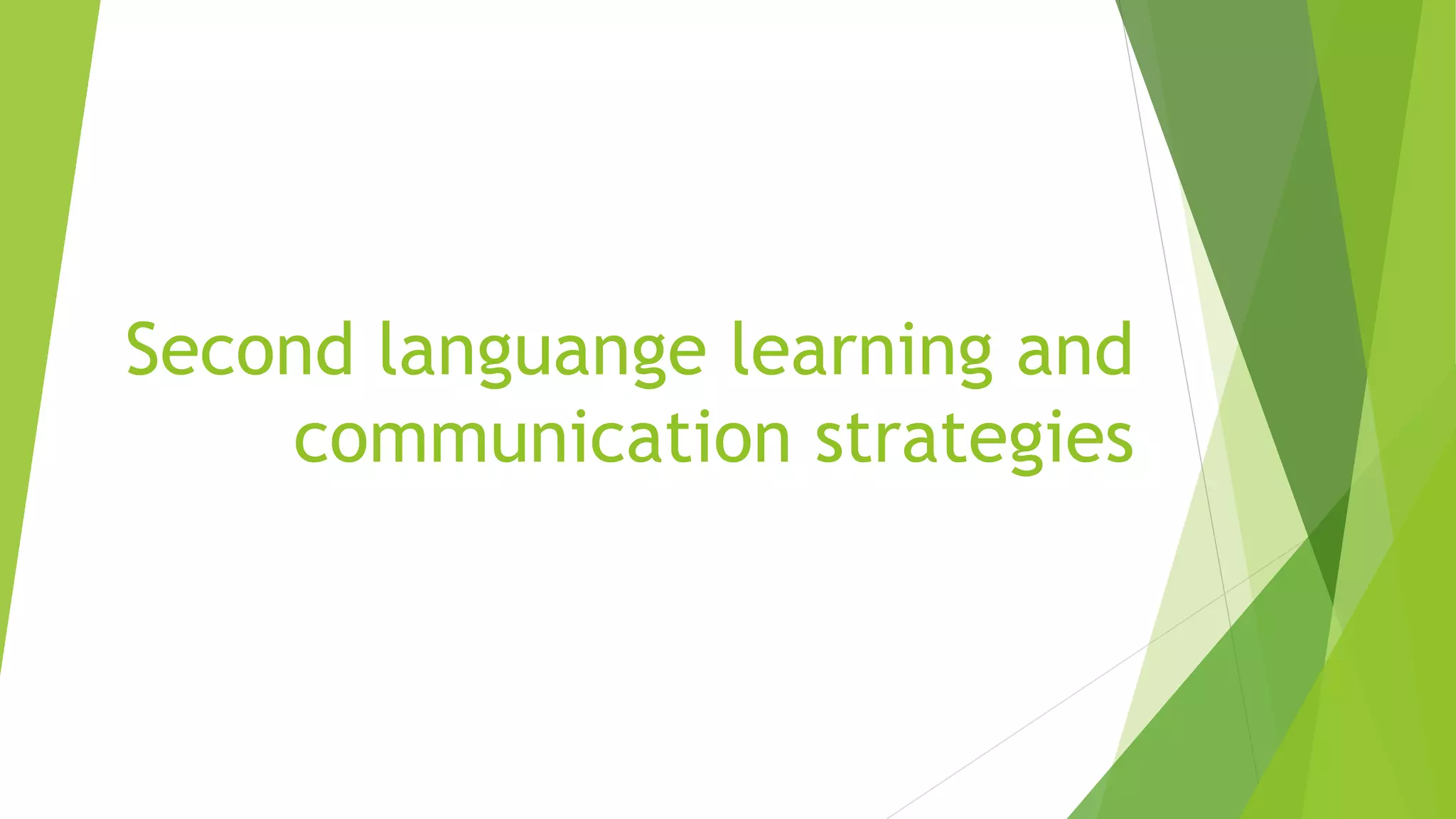 Second languange learning and 
communication strategies 
 