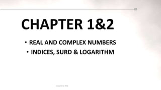 prepared by NASS
CHAPTER 1&2
• REAL AND COMPLEX NUMBERS
• INDICES, SURD & LOGARITHM
 