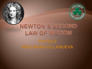 NEWTON´S SECOND  LAW OF MOTION PHYSICS MISS NORA VILLANUEVA 