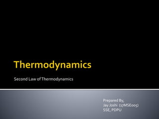 Second Law ofThermodynamics
Prepared By,
Jay Joshi (17MSE005)
SSE, PDPU
 