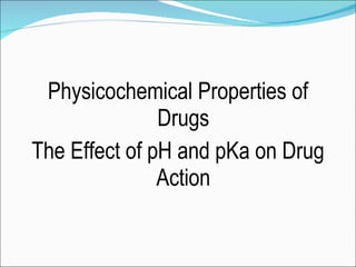 Physicochemical Properties of Drugs The Effect of pH and pKa on Drug Action 