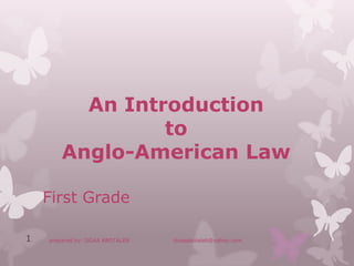 An Introduction
                 to
        Anglo-American Law

    First Grade

1   prepared by: DOAA ABOTALEB   doaaabotaleb@yahoo.com
 