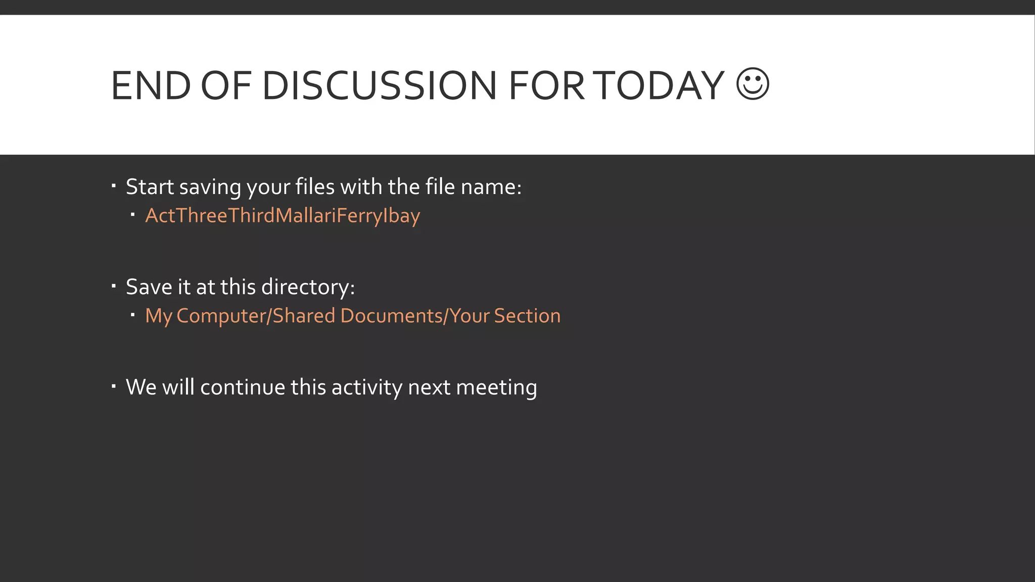 END OF DISCUSSION FOR TODAY 
 Start saving your files with the file name:
 ActThreeThirdMallariFerryIbay

 Save it at this directory:
 My Computer/Shared Documents/Your Section

 We will continue this activity next meeting

 