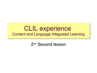 CLIL experience  Content and Language Integrated Learning 2 nd  Second lesson 