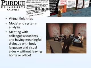Imagine… Virtual field trips Model and systems analysis Meeting with colleagues/students and having meaningful dialogue with body language and visual aides – without leaving home or office! 
