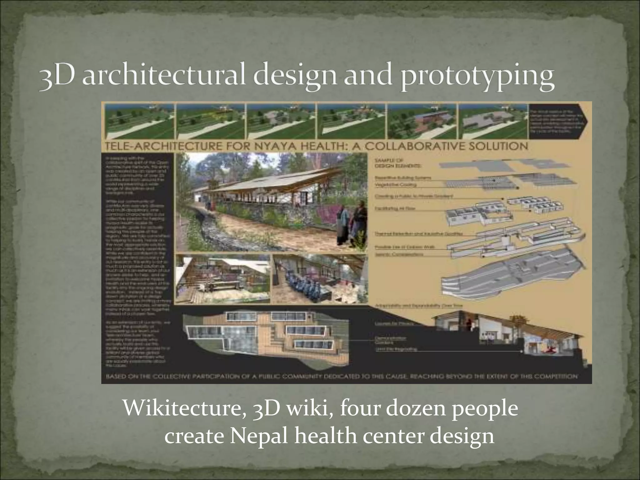 Wikitecture, 3D wiki, four dozen people
create Nepal health center design
 