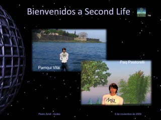 Bienvenidos a Second Life ™ PaqPastorelli Pamqui Vita 6 de noviembre de 2009 Pedro Amill - Quiles 