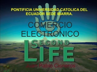 PONTIFICIA UNIVERSIDAD CATOLICA DEL ECUADOR SEDE IBARRA. COMERCIO ELECTRONICO Juan Pablo Cisneros 