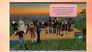 Una vez teniendo el programa 
instalado en tu PC, podrás 
crear tu verdadera imagen y 
lugares favoritos 
 