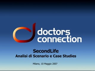 SecondLife Analisi di Scenario e Case Studies Milano, 10 Maggio 2007 