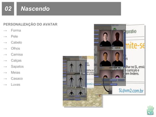 02 Nascendo PERSONALIZAÇÃO DO AVATAR Forma Pele Cabelo Olhos Camisa Calças Sapatos Meias Casaco Luvas 